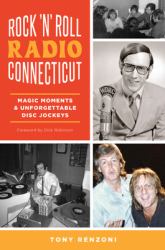 Rock 'n' Roll Radio Connecticut : Magic Moments and Unforgettable Disc Jockeys