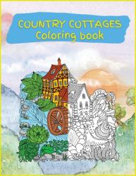 Country Cottages Coloring Book : Stress Relieving Designs for Adults Relaxation with Country Cottages (Coloring Books for Grownups)