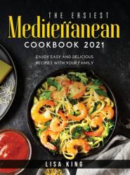 The Easiest Mediterranean Cookbook 2021 : Enjoy Easy and Delicious Recipies with Your Family