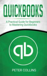 Quickbooks : A Practical Guide for Beginners to Mastering Quickbooks