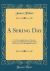 A Spring Day : Or Comtemplations on Several Occurrences Which Naturally Strike the Eye in That Delightful Season (Classic Reprint)