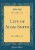 Life of Adam Smith (Classic Reprint)