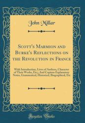 Scott's Marmion and Burke's Reflections on the Revolution in France : With Introduction, Lives of Authors, Character of Their Works, etc;; and Copious Explanatory Notes, Grammatical, Historical, Biographical, etc (Classic Reprint)