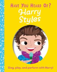 Have You Heard of Harry Styles? : Sing, Play, and Perform with Harry!