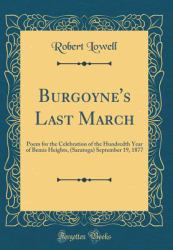 Burgoyne's Last March : Poem for the Celebration of the Hundredth Year of Bemis Heights, (Saratoga) September 19, 1877 (Classic Reprint)