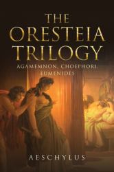 The Oresteia Trilogy: Agamemnon, Choephori, Eumenides