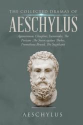 The Collected Dramas of Aeschylus: Agamemnon, Choephori, Eumenides, the Persians ,the Seven Against Thebes, Prometheus Bound, the Suppliants