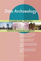 Data Archaeology a Complete Guide - 2020 Edition