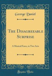 The Disagreeable Surprise : A Musical Farce, in Two Acts (Classic Reprint)