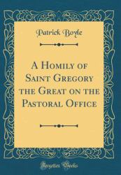 A Homily of Saint Gregory the Great on the Pastoral Office (Classic Reprint)