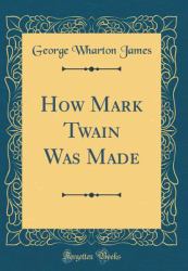 How Mark Twain Was Made (Classic Reprint)