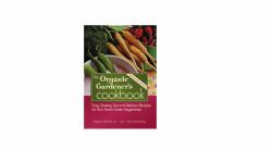 The Organic Gardener's Cookbook : Easy Growing Tips and Delicious Recipes for Your Home Grown Vegetables