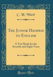 The Junior Highway to English : A Text Book for the Seventh and Eight Years (Classic Reprint)