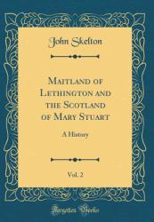 Maitland of Lethington and the Scotland of Mary Stuart, Vol. 2 : A History (Classic Reprint)