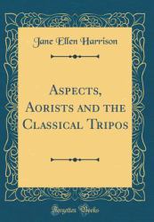 Aspects, Aorists and the Classical Tripos (Classic Reprint)