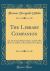 The Library Companion : Or, the Young Man's Guide, and the Old Man's Comfort, in the Choice of a Library (Classic Reprint)