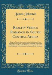 Reality Versus Romance in South Central Africa : Being an Account of a Journey Across the Continent from Benguella on the West, Through Bihe, Ganguella, Barotse, the Kalihari Desert, Mashonaland, Manica, Gorongoza, Nyasa, the Shire Highlands, to the Mout