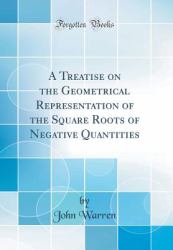 A Treatise on the Geometrical Representation of the Square Roots of Negative Quantities (Classic Reprint)