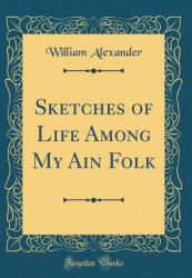 Sketches of Life among My Ain Folk (Classic Reprint)