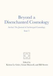 Beyond a Disenchanted Cosmology : Archai: the Journal of Archetypal Cosmology, Issue 3