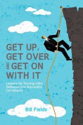 Get up, Get over and Get on with It : Lessons for Turning Life's Setbacks into Successful Comebacks