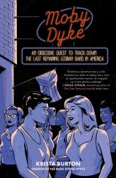 Moby Dyke : An Obsessive Quest to Track down the Last Remaining Lesbian Bars in America