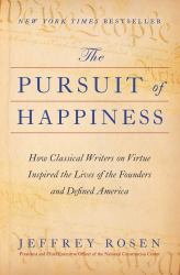 The Pursuit of Happiness : How Classical Writers on Virtue Inspired the Lives of the Founders and Defined America