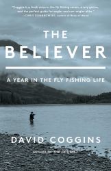 The Believer : A Year in the Fly Fishing Life