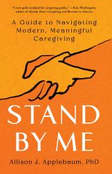 Stand by Me : A Guide to Navigating Modern, Meaningful Caregiving