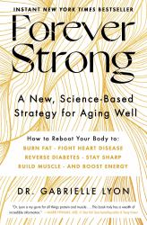 Forever Strong : A New, Science-Based Strategy for Aging Well