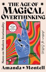 The Age of Magical Overthinking : Notes on Modern Irrationality