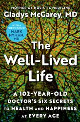 The Well-Lived Life : A 102-Year-Old Doctor's Six Secrets to Health and Happiness at Every Age