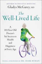 The Well-Lived Life : A 103-Year-Old Doctor's Six Secrets to Health and Happiness at Every Age