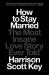 How to Stay Married : The Most Insane Love Story Ever Told