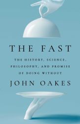 The Fast : The History, Science, Philosophy, and Promise of Doing Without