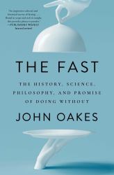 The Fast : The History, Science, Philosophy, and Promise of Doing Without