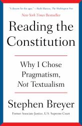 Reading the Constitution : Why I Chose Pragmatism, Not Textualism