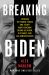 Breaking Biden : Exposing the Hidden Forces and Secret Money Machine Behind Joe Biden, His Family, and His Administration