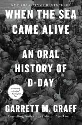 When the Sea Came Alive : An Oral History of D-Day