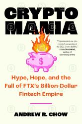 Cryptomania : Hype, Hope, and the Fall of FTX's Billion-Dollar Fintech Empire