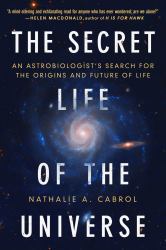 The Secret Life of the Universe : An Astrobiologist's Search for the Origins and Frontiers of Life