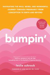 Bumpin' : Navigating the Wild, Weird, and Wonderful Journey Through Pregnancy from Conception to Birth and Beyond