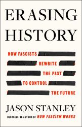 Erasing History : How Fascists Rewrite the Past to Control the Future