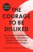 The Courage to Be Disliked : The Japanese Phenomenon That Shows You How to Change Your Life and Achieve Real Happiness