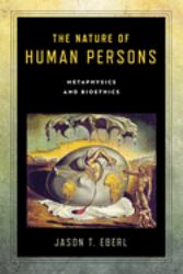 The Nature of Human Persons : Metaphysics and Bioethics