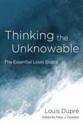 Thinking the Unknowable : The Essential Louis Dupré