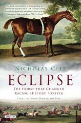 Eclipse : The Horse That Changed Racing History Forever