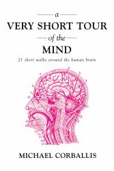 A Very Short Tour of the Mind : 21 Short Walks Around the Human Brain