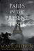 Paris in the Present Tense : A Novel