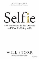 Selfie : How We Became So Self-Obsessed and What It's Doing to Us